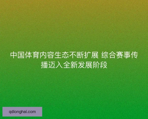 中国体育内容生态不断扩展 综合赛事传播迈入全新发展阶段